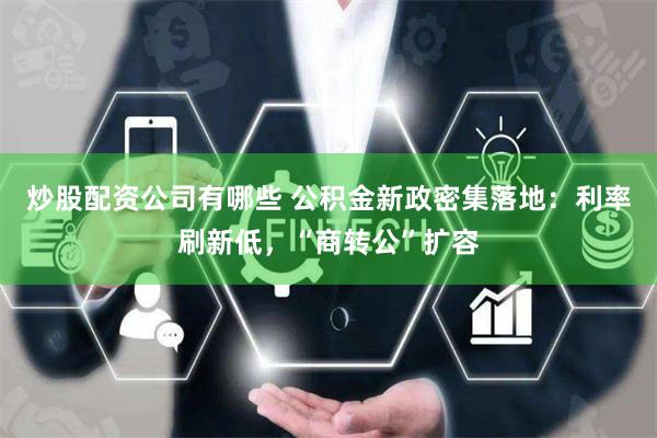 炒股配资公司有哪些 公积金新政密集落地：利率刷新低，“商转公”扩容