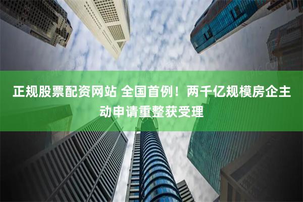 正规股票配资网站 全国首例！两千亿规模房企主动申请重整获受理
