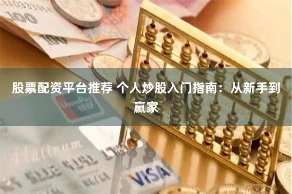 股票配资平台推荐 个人炒股入门指南：从新手到赢家