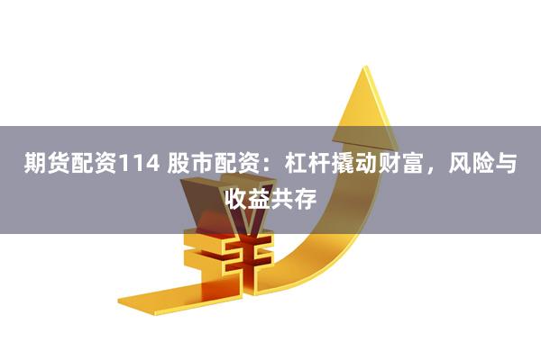 期货配资114 股市配资：杠杆撬动财富，风险与收益共存